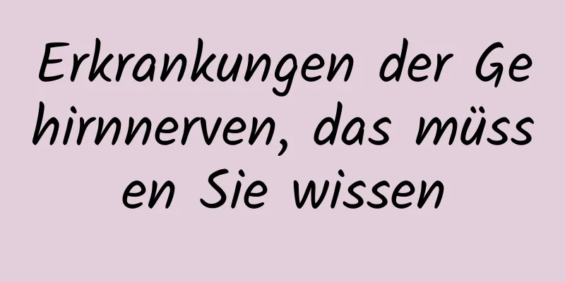 Erkrankungen der Gehirnnerven, das müssen Sie wissen