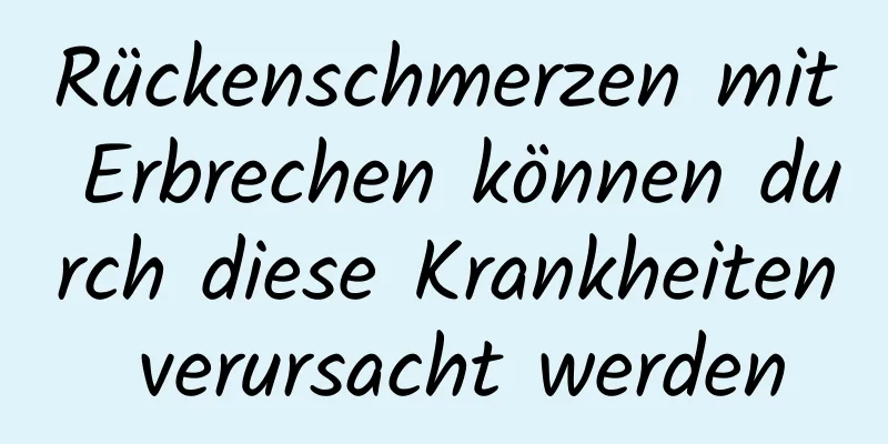 Rückenschmerzen mit Erbrechen können durch diese Krankheiten verursacht werden