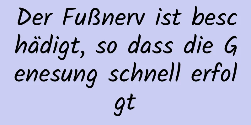 Der Fußnerv ist beschädigt, so dass die Genesung schnell erfolgt