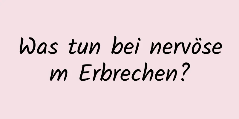 Was tun bei nervösem Erbrechen?