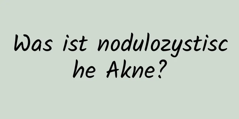 Was ist nodulozystische Akne?