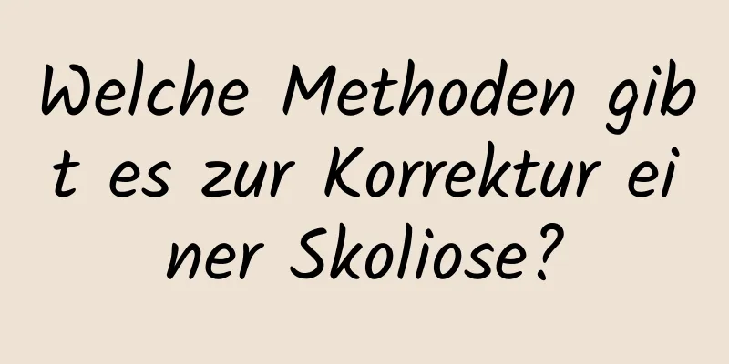 Welche Methoden gibt es zur Korrektur einer Skoliose?