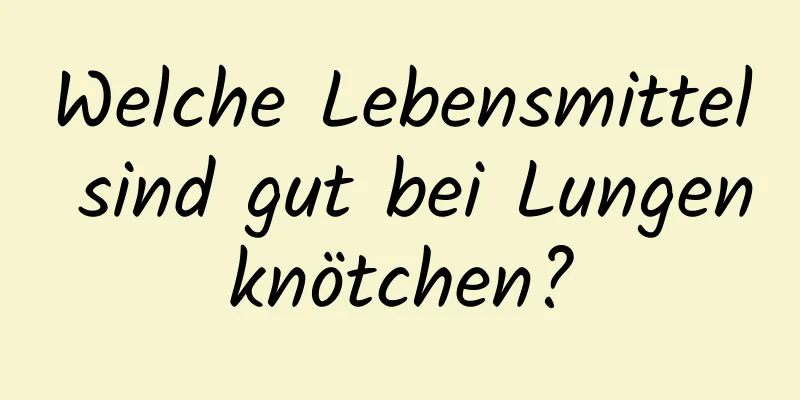 Welche Lebensmittel sind gut bei Lungenknötchen?