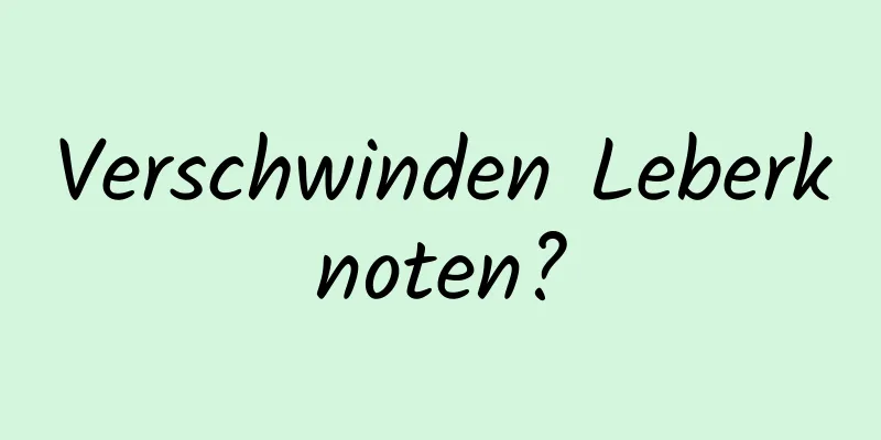 Verschwinden Leberknoten?