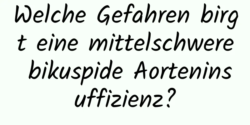 Welche Gefahren birgt eine mittelschwere bikuspide Aorteninsuffizienz?