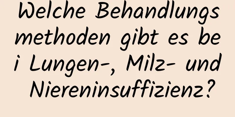 Welche Behandlungsmethoden gibt es bei Lungen-, Milz- und Niereninsuffizienz?