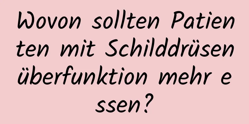 Wovon sollten Patienten mit Schilddrüsenüberfunktion mehr essen?