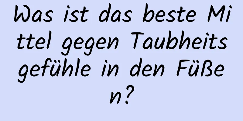 Was ist das beste Mittel gegen Taubheitsgefühle in den Füßen?