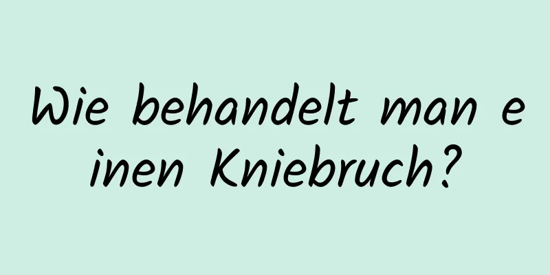 Wie behandelt man einen Kniebruch?