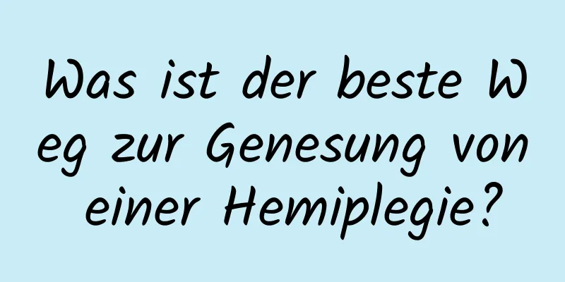 Was ist der beste Weg zur Genesung von einer Hemiplegie?