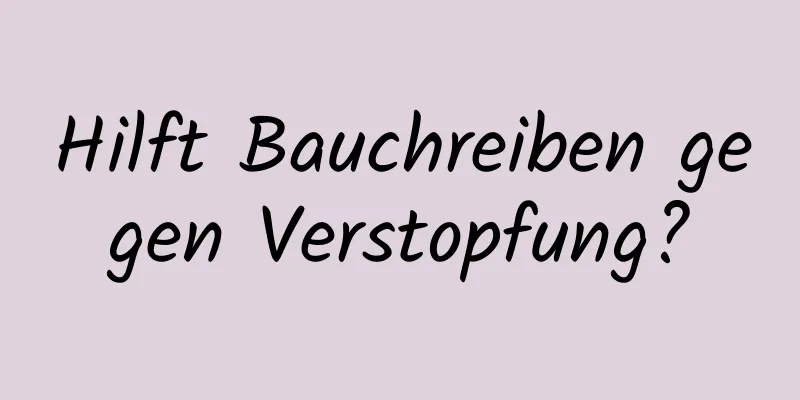 Hilft Bauchreiben gegen Verstopfung?