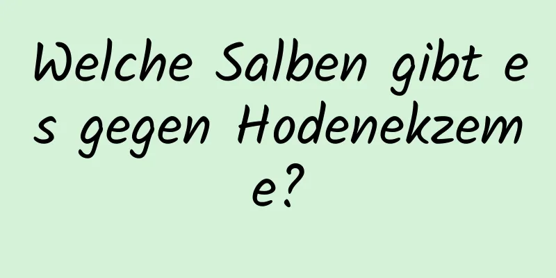 Welche Salben gibt es gegen Hodenekzeme?