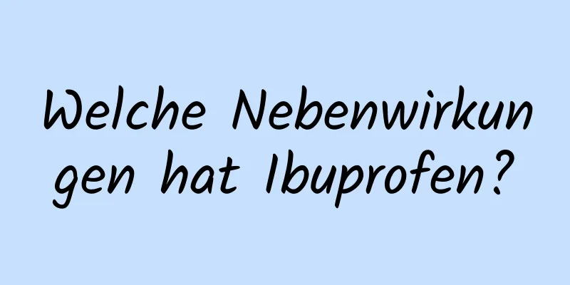 Welche Nebenwirkungen hat Ibuprofen?