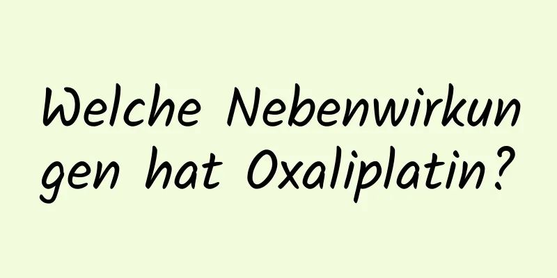Welche Nebenwirkungen hat Oxaliplatin?