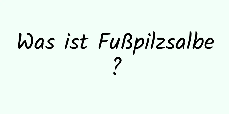 Was ist Fußpilzsalbe?
