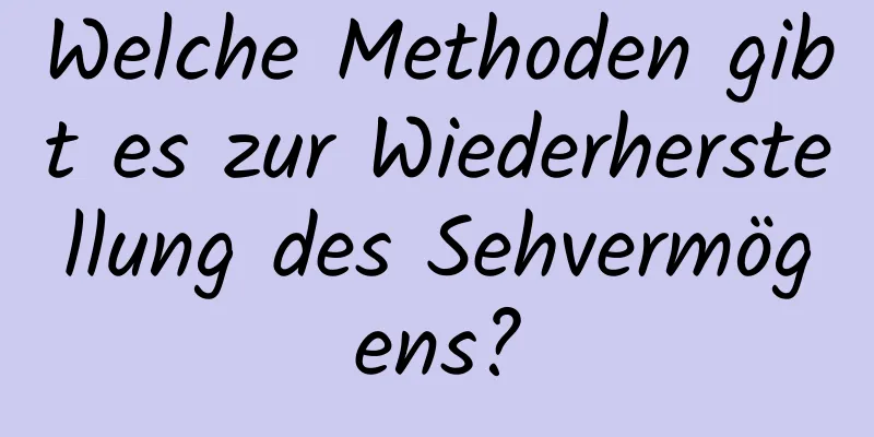 Welche Methoden gibt es zur Wiederherstellung des Sehvermögens?