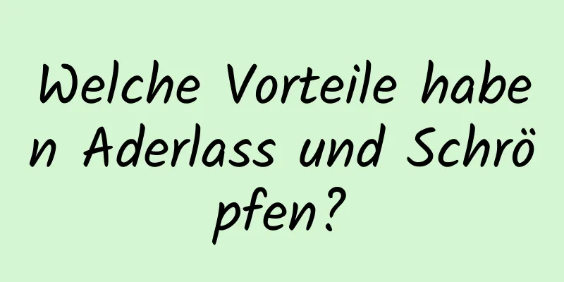Welche Vorteile haben Aderlass und Schröpfen?