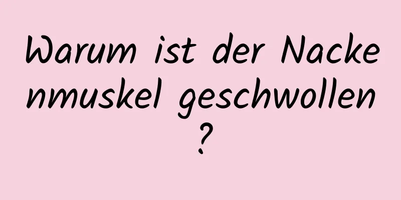Warum ist der Nackenmuskel geschwollen?