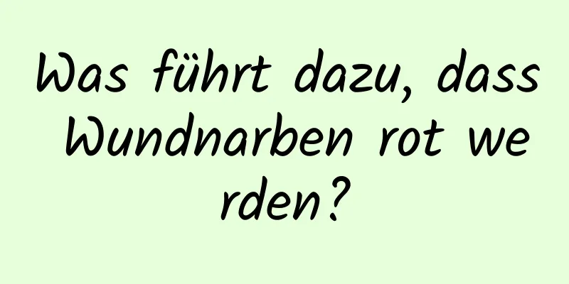 Was führt dazu, dass Wundnarben rot werden?