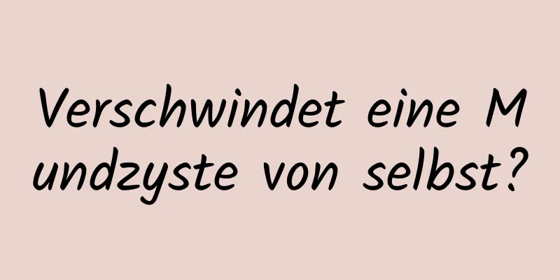 Verschwindet eine Mundzyste von selbst?