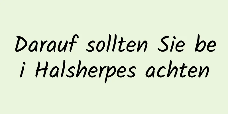 Darauf sollten Sie bei Halsherpes achten