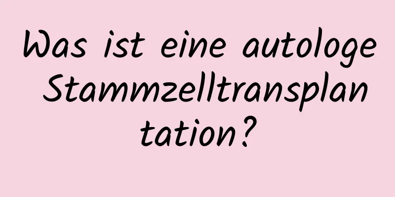 Was ist eine autologe Stammzelltransplantation?