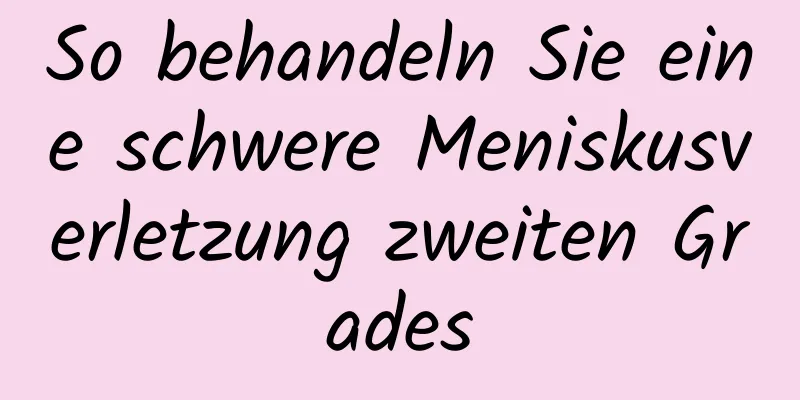 So behandeln Sie eine schwere Meniskusverletzung zweiten Grades