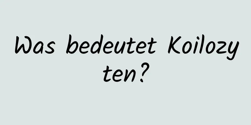 Was bedeutet Koilozyten?