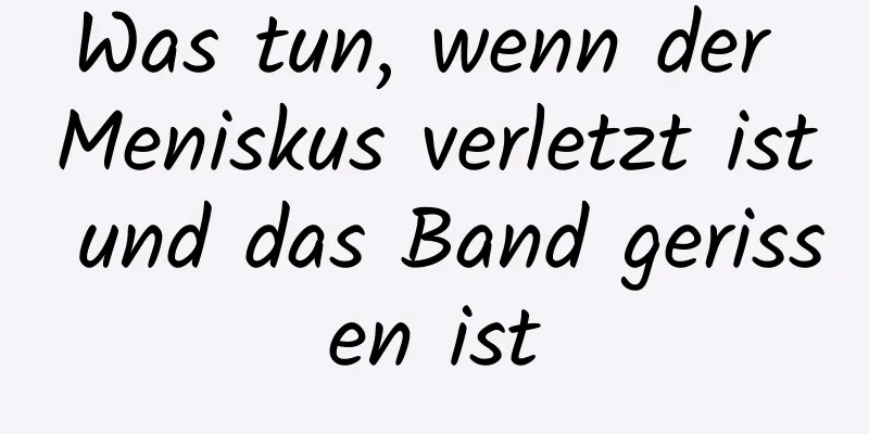 Was tun, wenn der Meniskus verletzt ist und das Band gerissen ist
