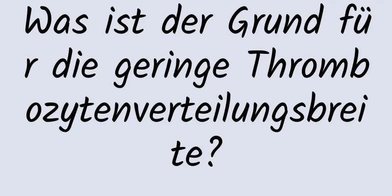 Was ist der Grund für die geringe Thrombozytenverteilungsbreite?
