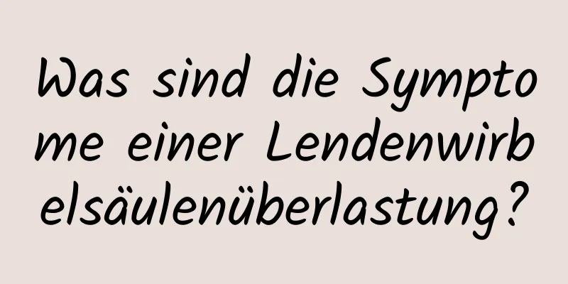 Was sind die Symptome einer Lendenwirbelsäulenüberlastung?