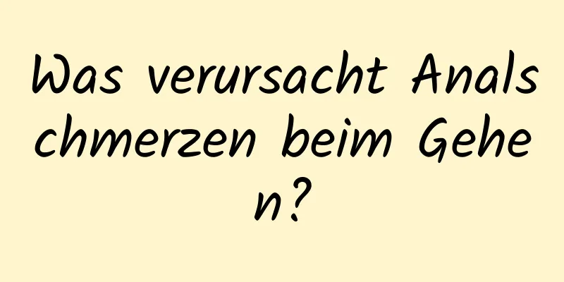 Was verursacht Analschmerzen beim Gehen?