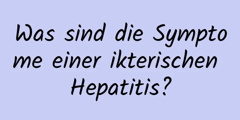 Was sind die Symptome einer ikterischen Hepatitis?