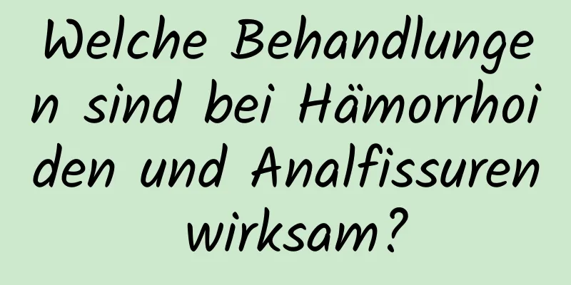 Welche Behandlungen sind bei Hämorrhoiden und Analfissuren wirksam?