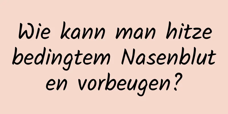 Wie kann man hitzebedingtem Nasenbluten vorbeugen?