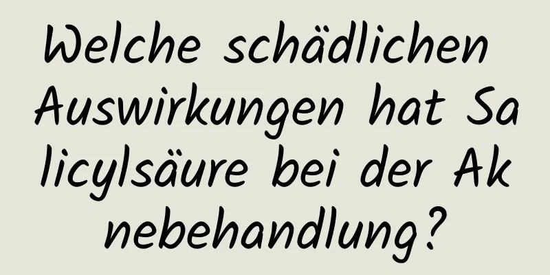Welche schädlichen Auswirkungen hat Salicylsäure bei der Aknebehandlung?