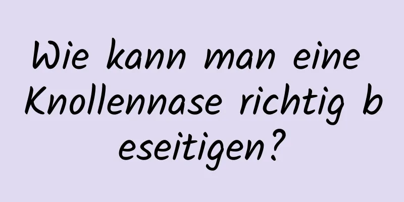 Wie kann man eine Knollennase richtig beseitigen?