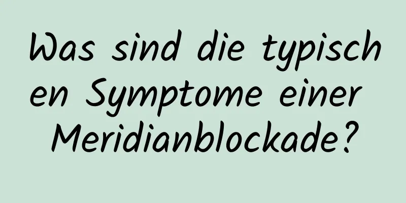 Was sind die typischen Symptome einer Meridianblockade?