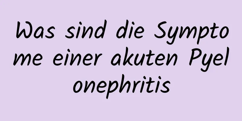 Was sind die Symptome einer akuten Pyelonephritis