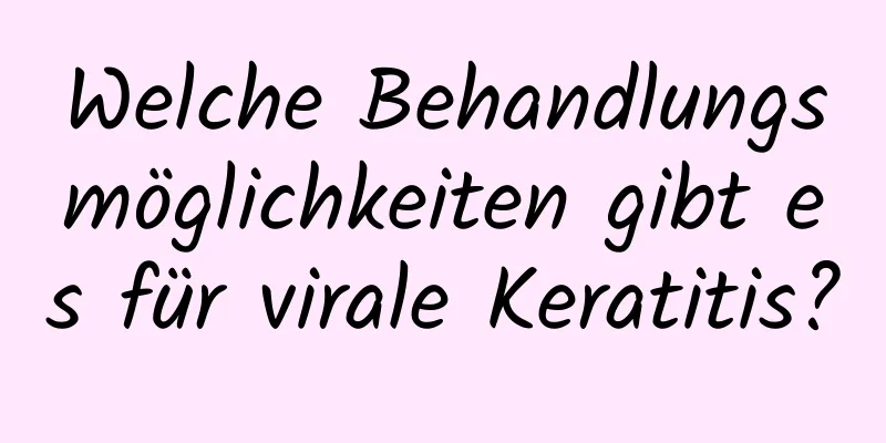 Welche Behandlungsmöglichkeiten gibt es für virale Keratitis?
