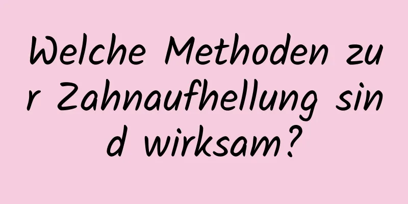 Welche Methoden zur Zahnaufhellung sind wirksam?