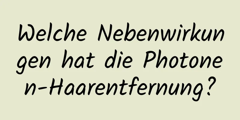 Welche Nebenwirkungen hat die Photonen-Haarentfernung?