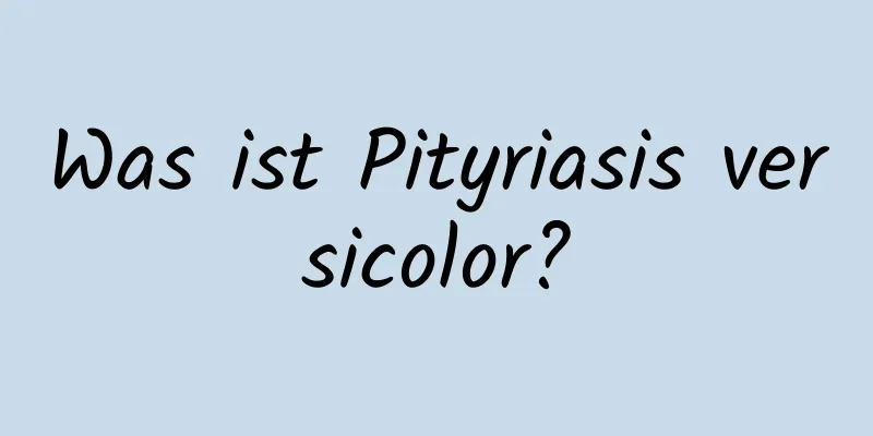 Was ist Pityriasis versicolor?