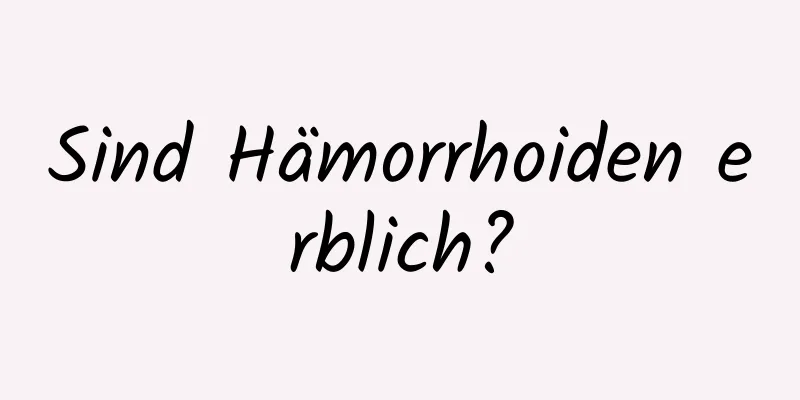 Sind Hämorrhoiden erblich?