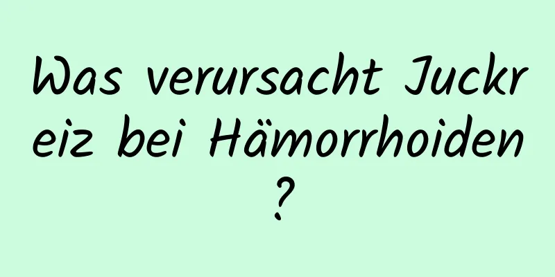 Was verursacht Juckreiz bei Hämorrhoiden?