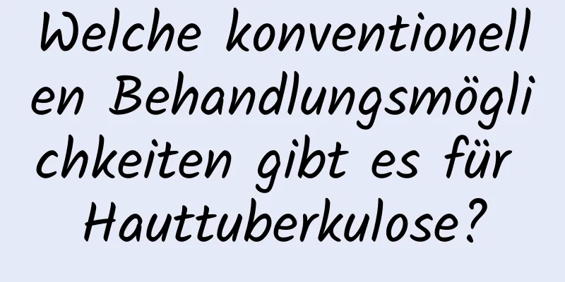 Welche konventionellen Behandlungsmöglichkeiten gibt es für Hauttuberkulose?