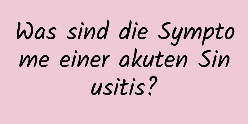 Was sind die Symptome einer akuten Sinusitis?