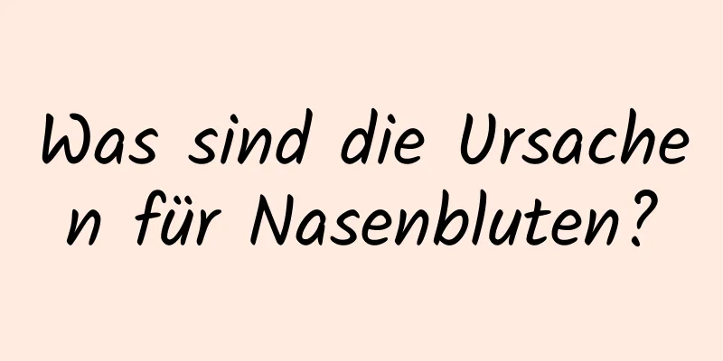 Was sind die Ursachen für Nasenbluten?