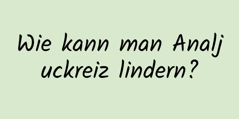 Wie kann man Analjuckreiz lindern?