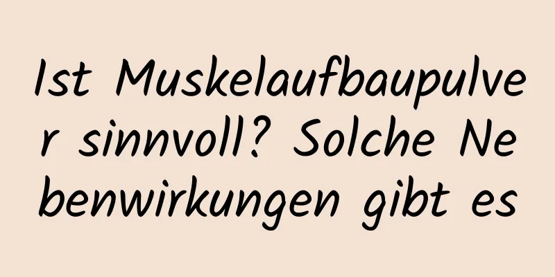 Ist Muskelaufbaupulver sinnvoll? Solche Nebenwirkungen gibt es